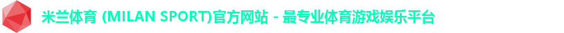 米兰体育 (MILAN SPORT)官方网站 - 最专业体育游戏娱乐平台